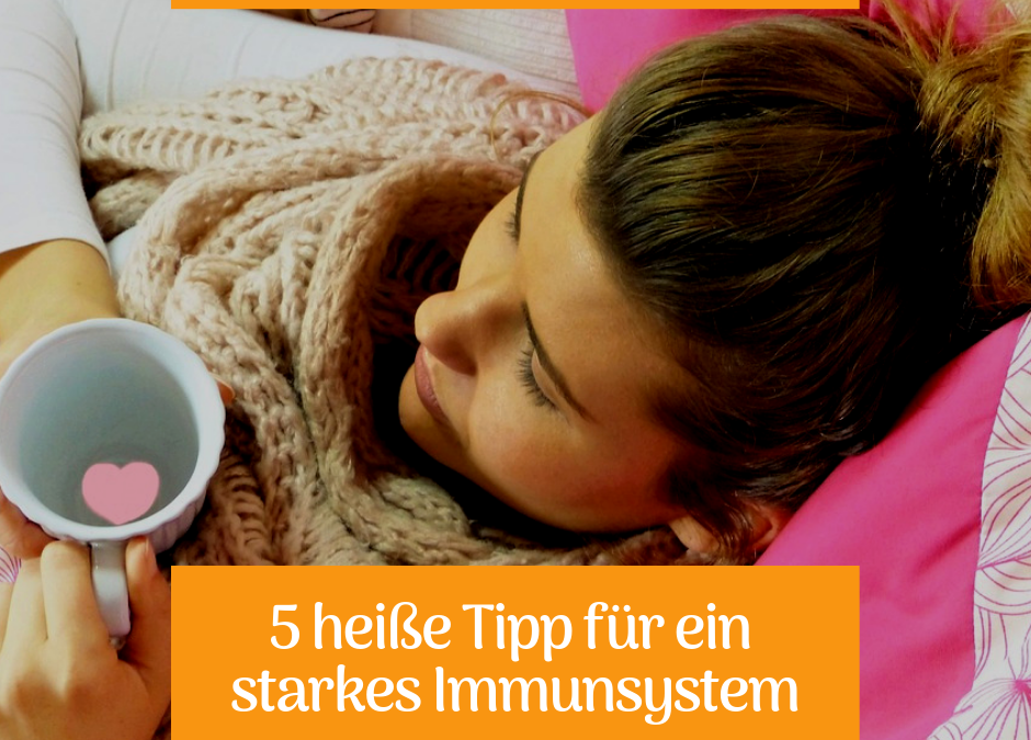 Die 5 heißen Tipps für ein starkes Immunsystem
